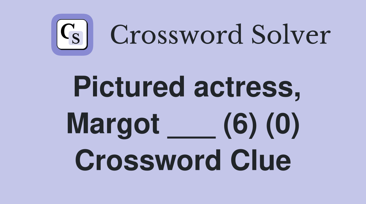 Pictured actress, Margot ___ (6) (0) Crossword Clue