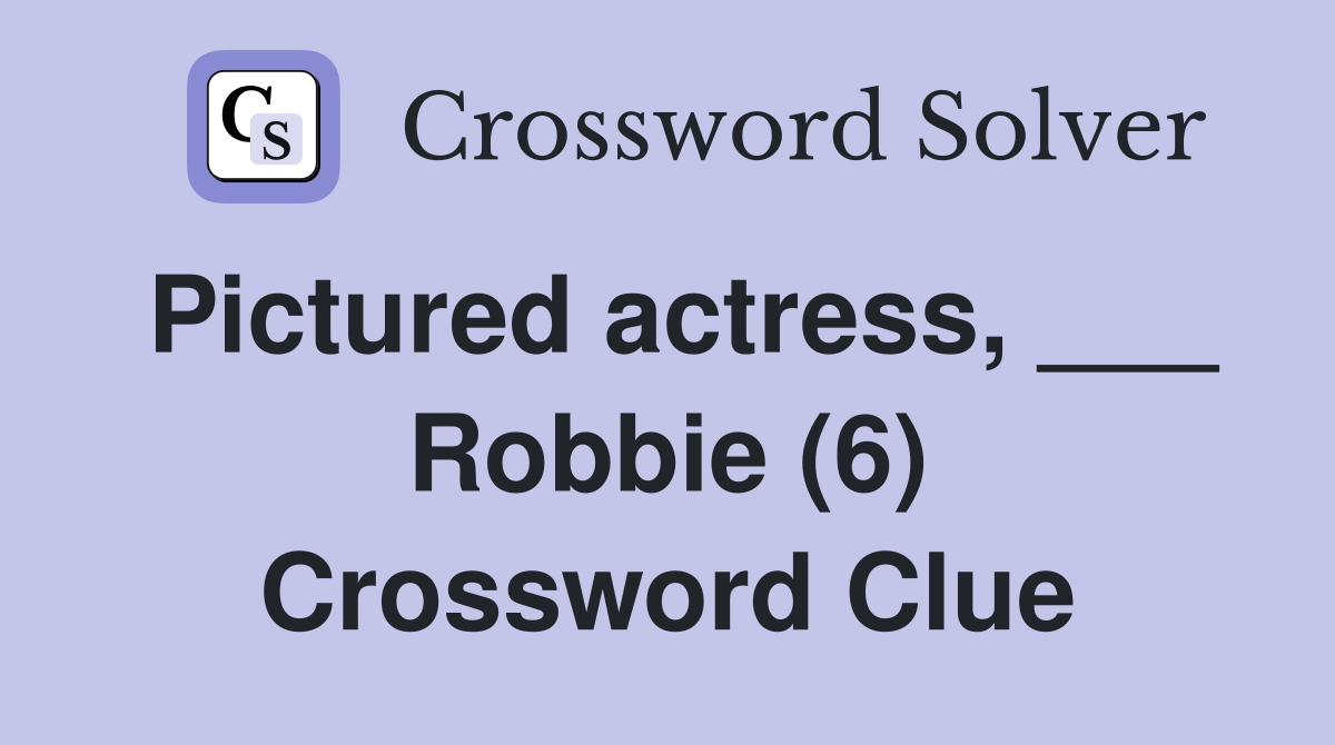 Pictured actress, ___ Robbie (6) Crossword Clue