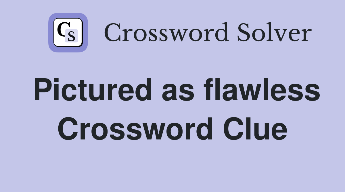 Pictured as flawless Crossword Clue