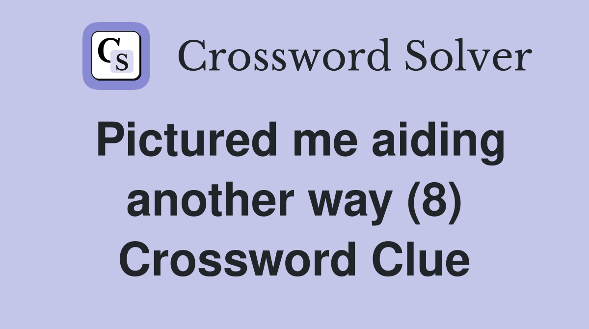Pictured me aiding another way (8) Crossword Clue