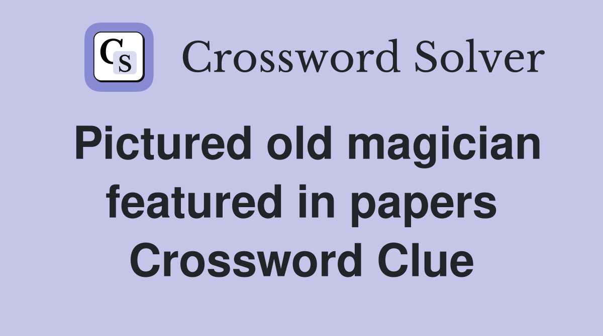 Pictured old magician featured in papers Crossword Clue