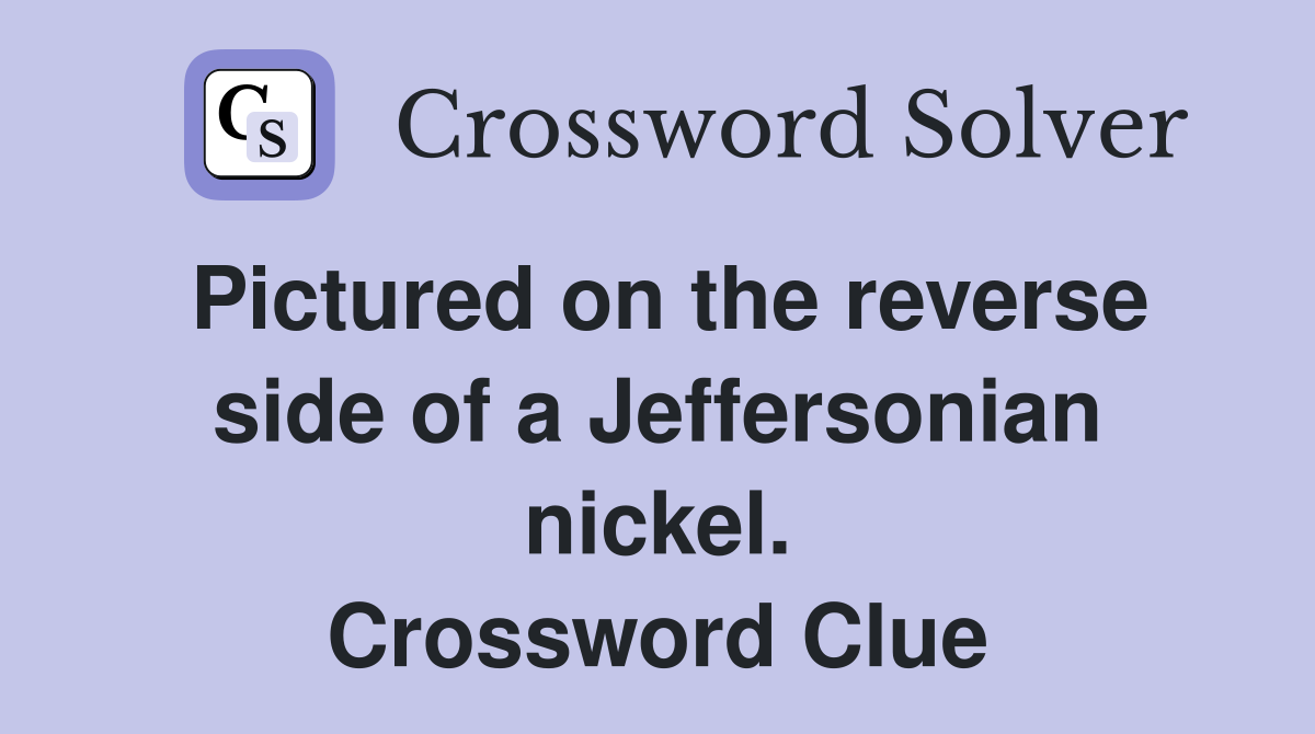 Pictured on the reverse side of a Jeffersonian nickel. Crossword Clue