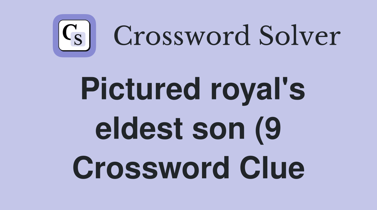 Pictured royal #39 s eldest son (9) Crossword Clue Answers Crossword Solver Pictured royal #39 s eldest son (9) Crossword Clue Answers Crossword Solver
