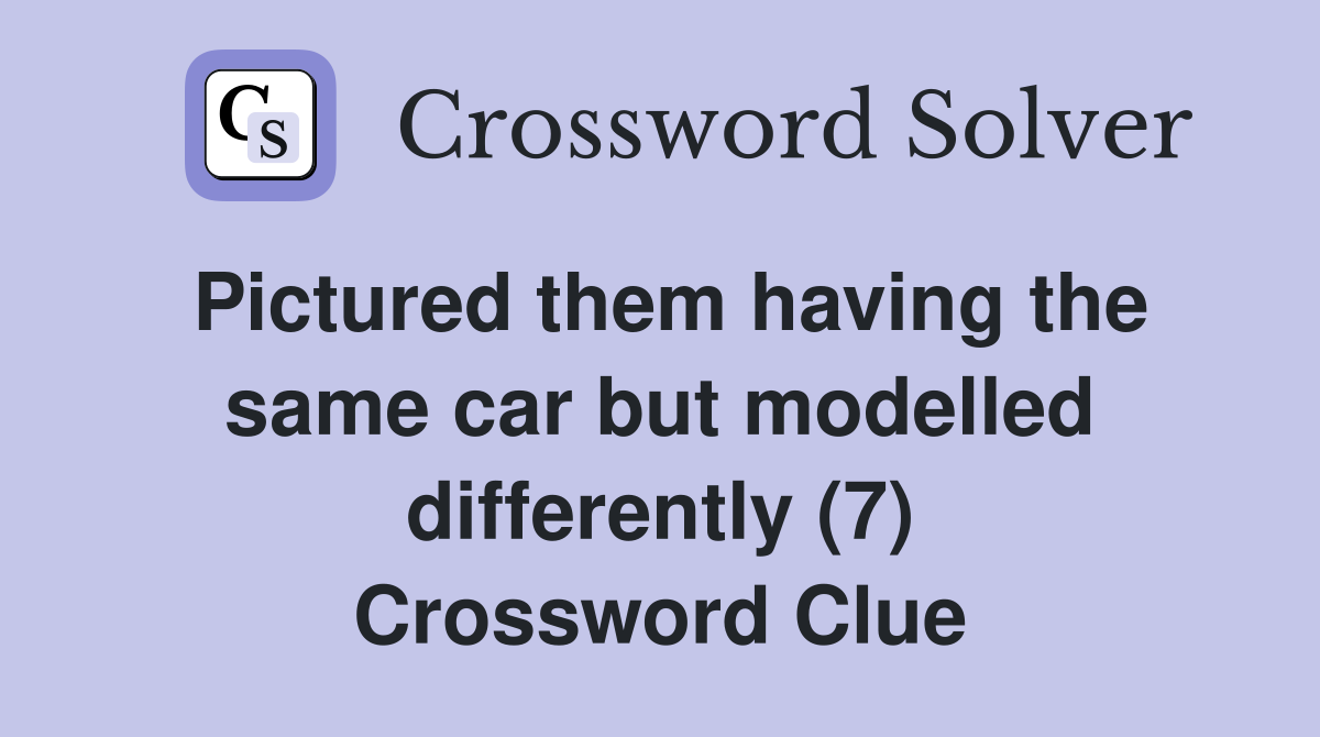Pictured them having the same car but modelled differently (7) Crossword Clue