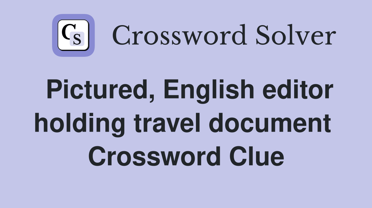 Pictured, English editor holding travel document  Crossword Clue