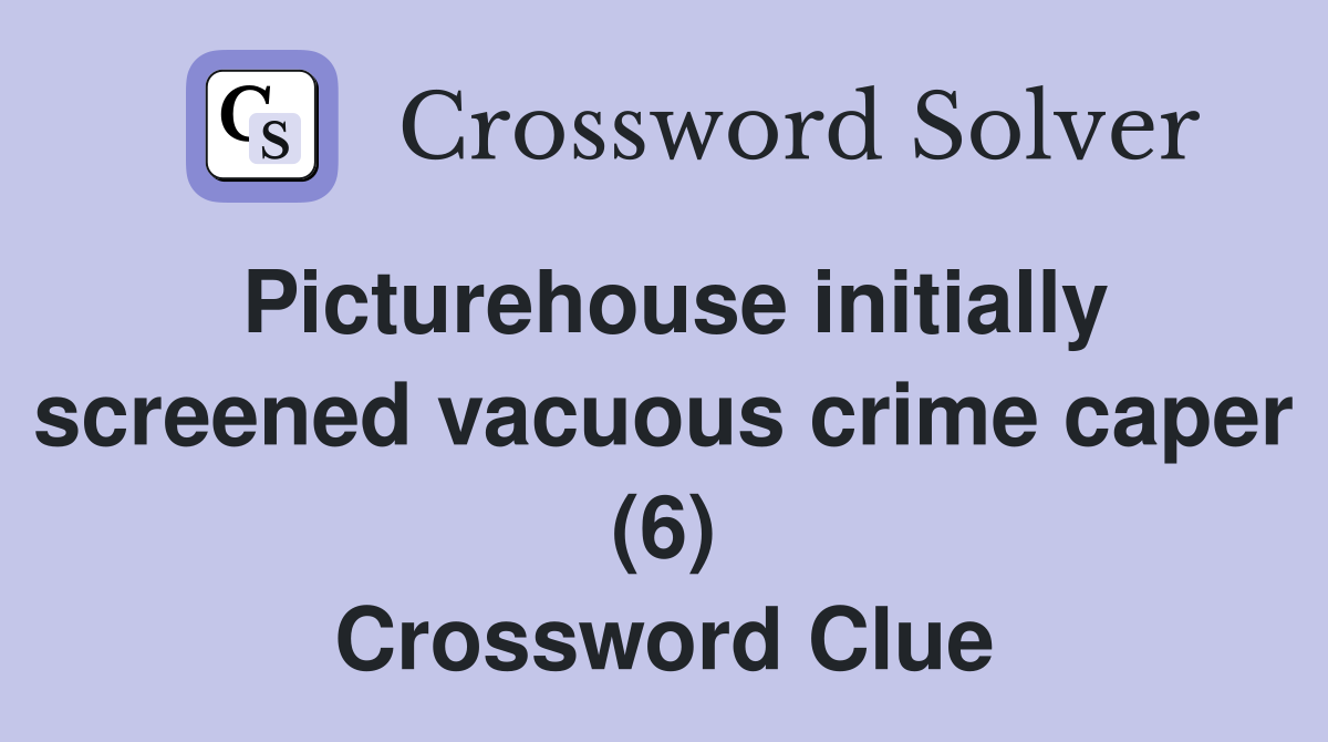 Picturehouse initially screened vacuous crime caper (6) Crossword Clue