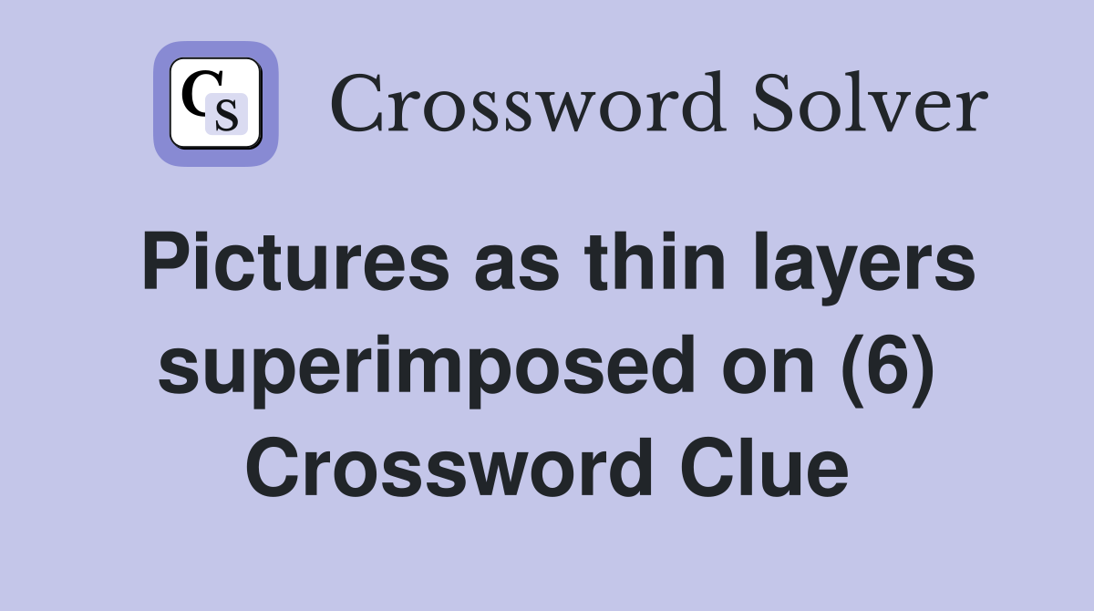 Pictures as thin layers superimposed on (6) Crossword Clue