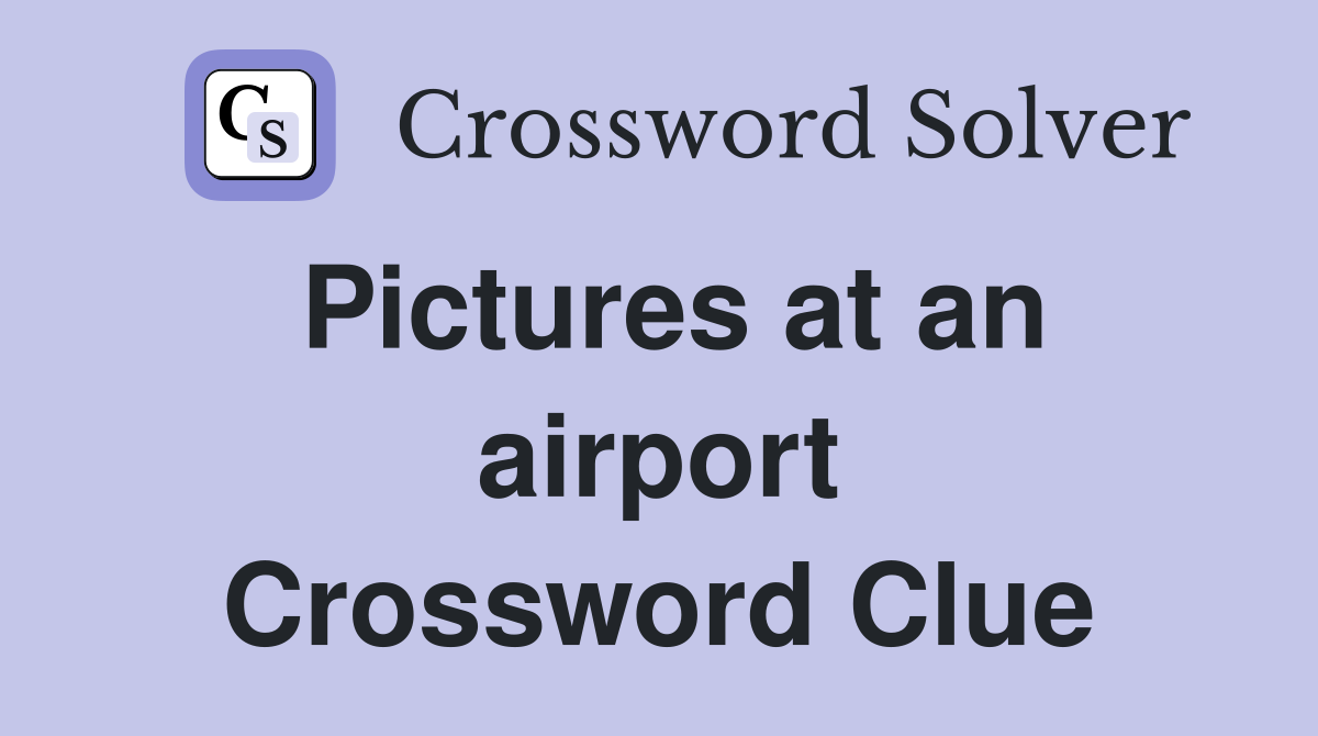 Pictures at an airport Crossword Clue