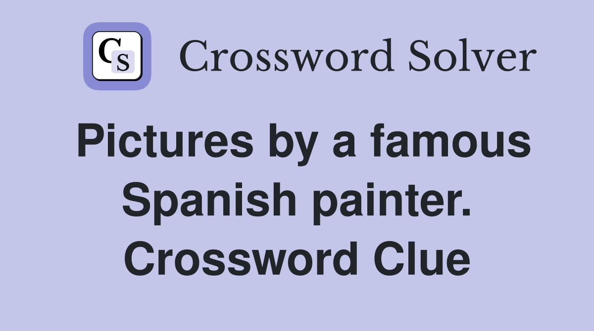 Pictures by a famous Spanish painter. Crossword Clue