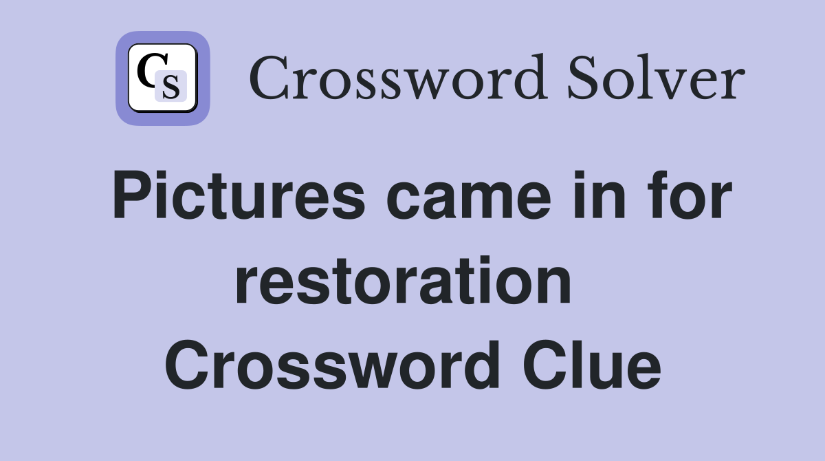 Pictures came in for restoration  Crossword Clue