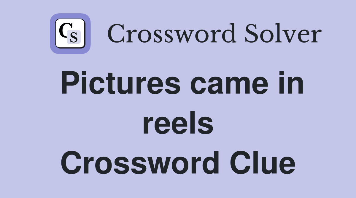 Pictures came in reels Crossword Clue