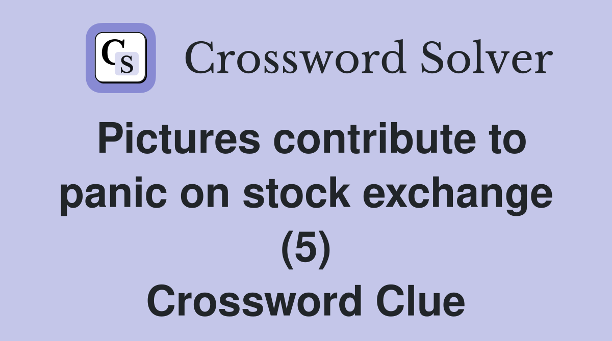 Pictures contribute to panic on stock exchange (5) Crossword Clue
