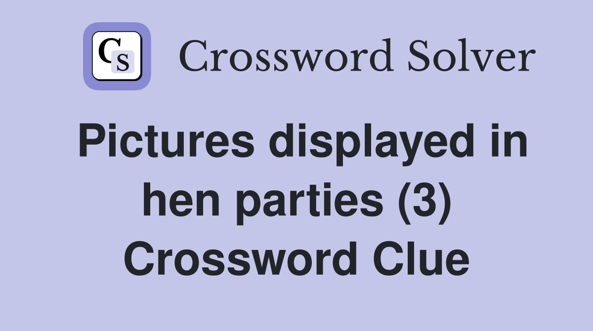 Pictures displayed in hen parties (3) Crossword Clue