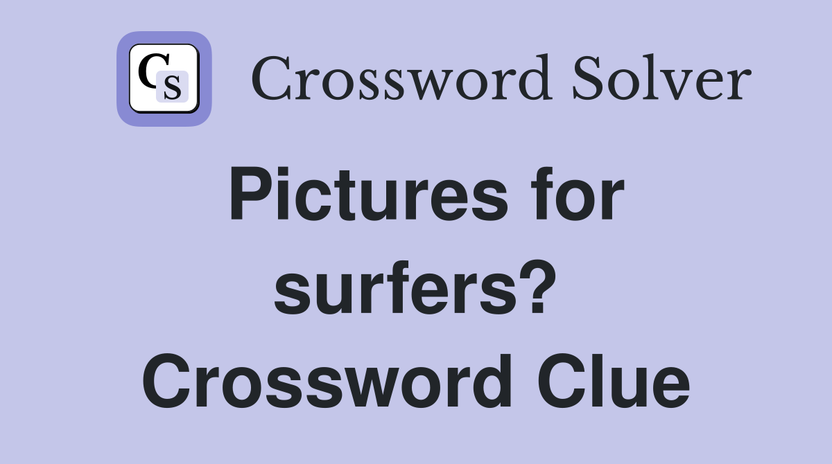Pictures for surfers? Crossword Clue