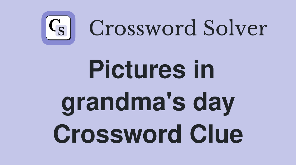 Pictures in grandma's day Crossword Clue