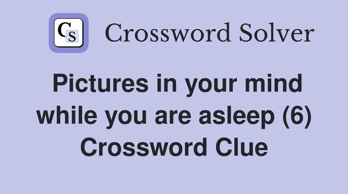 Pictures in your mind while you are asleep (6) Crossword Clue