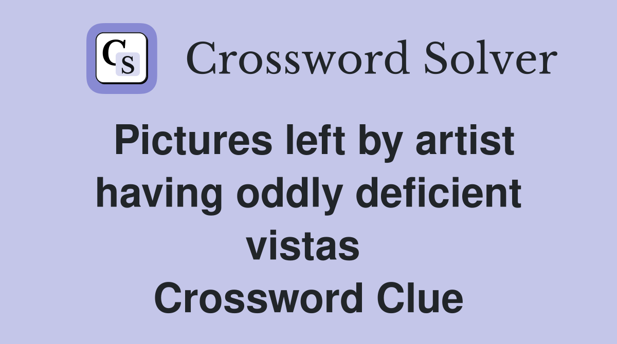 Pictures left by artist having oddly deficient vistas  Crossword Clue