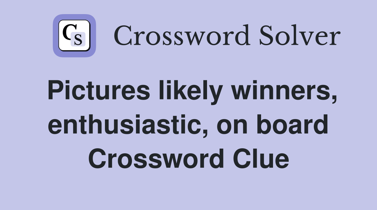 Pictures likely winners, enthusiastic, on board Crossword Clue