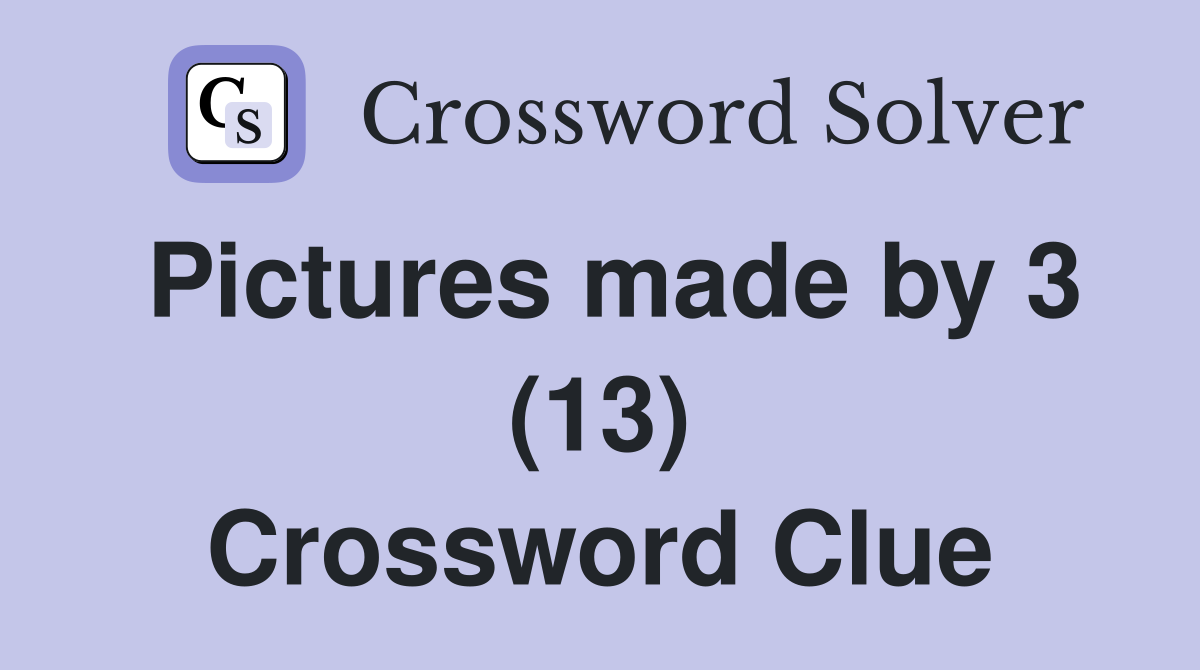 Pictures made by 3 (13) Crossword Clue