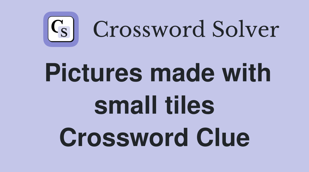 Pictures made with small tiles Crossword Clue
