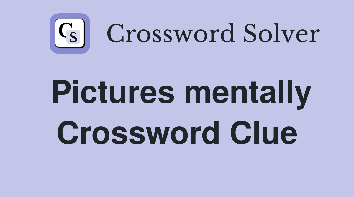 Pictures mentally Crossword Clue
