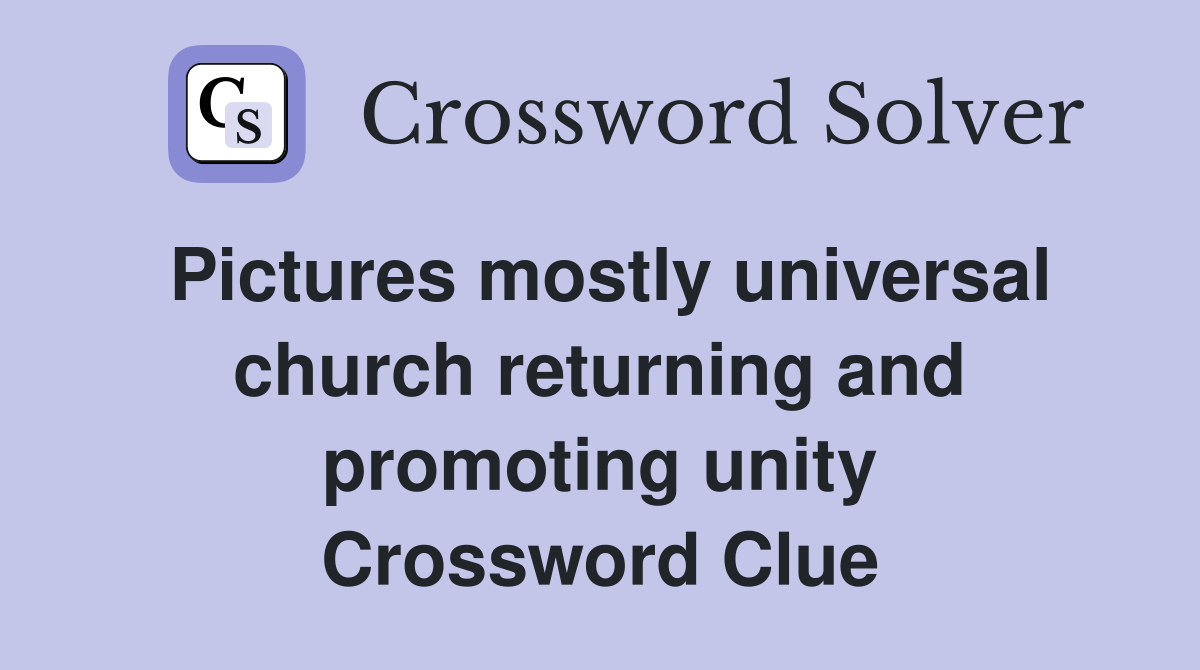 Pictures mostly universal church returning and promoting unity Crossword Clue