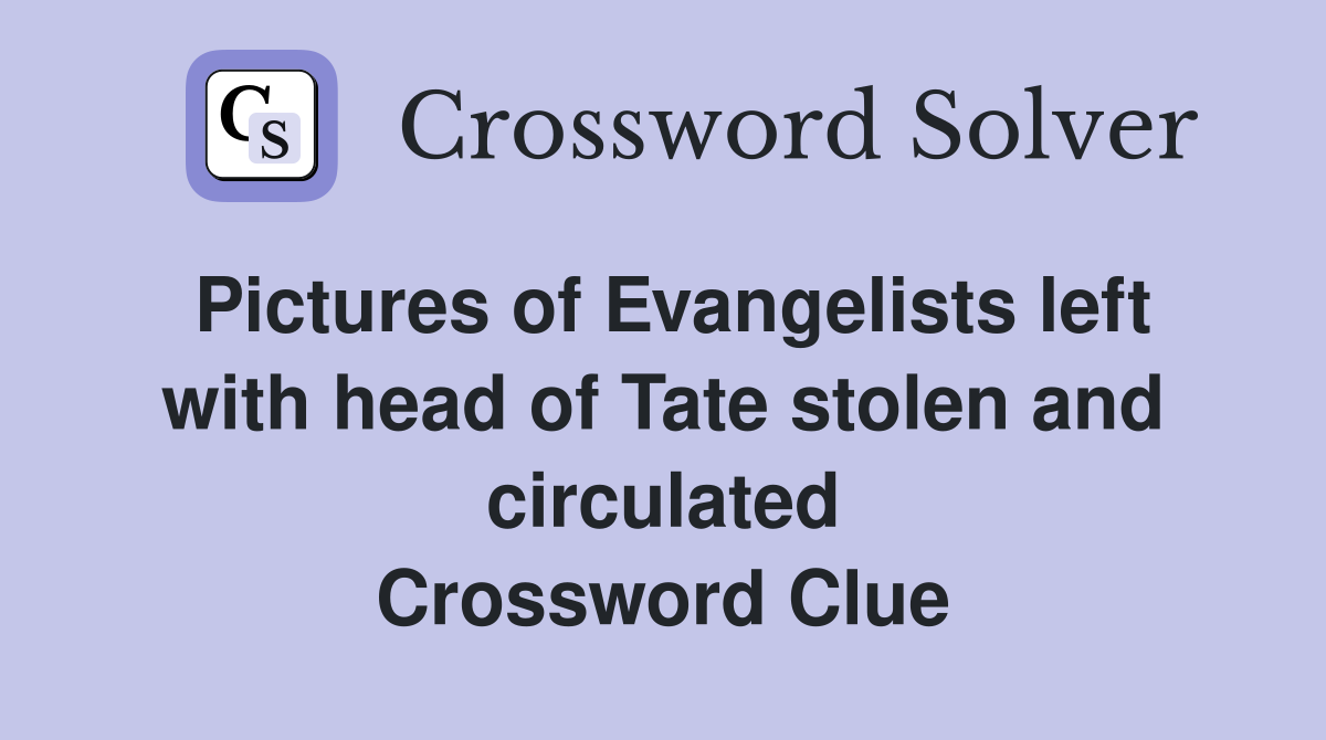 Pictures of Evangelists left with head of Tate stolen and circulated Crossword Clue