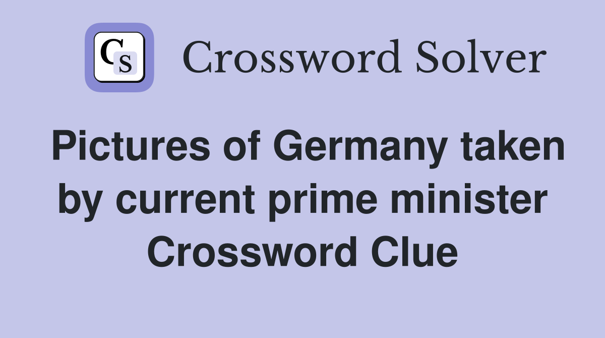 Pictures of Germany taken by current prime minister Crossword Clue