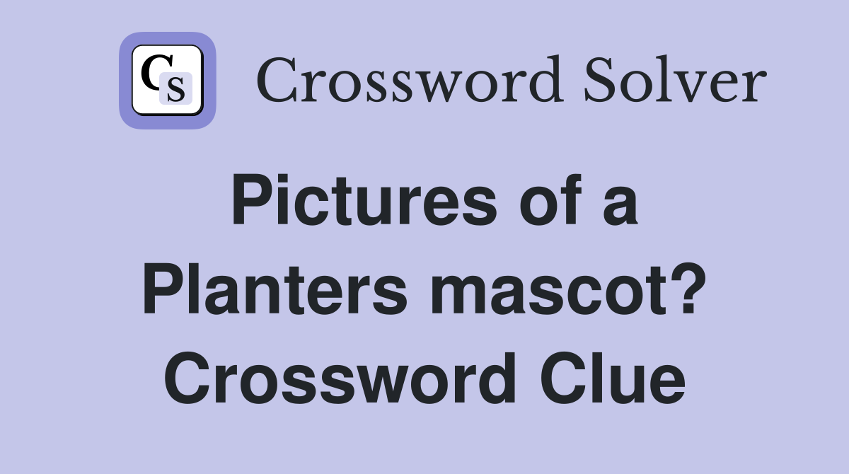 Pictures of a Planters mascot? Crossword Clue