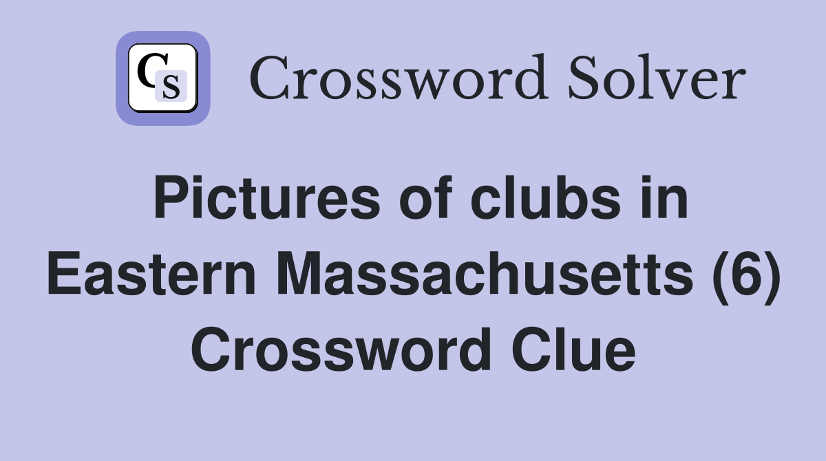 Pictures of clubs in Eastern Massachusetts (6) Crossword Clue