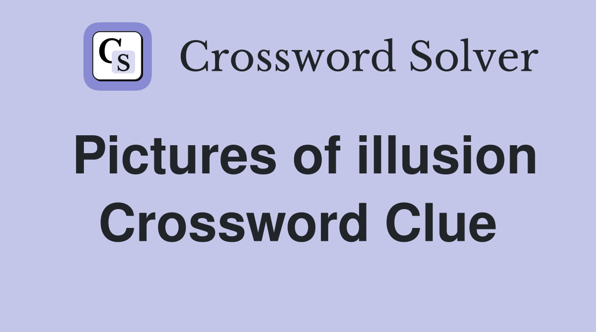 Pictures of illusion Crossword Clue