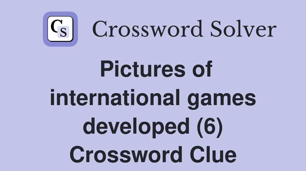 Pictures of international games developed (6) Crossword Clue