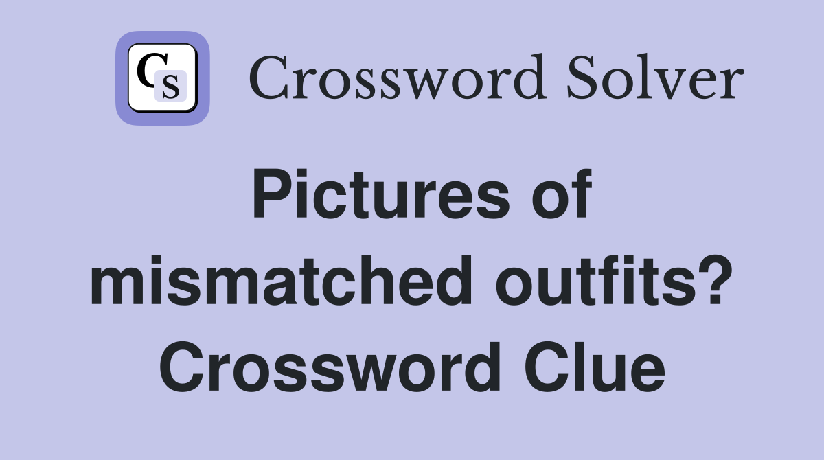 Pictures of mismatched outfits? Crossword Clue