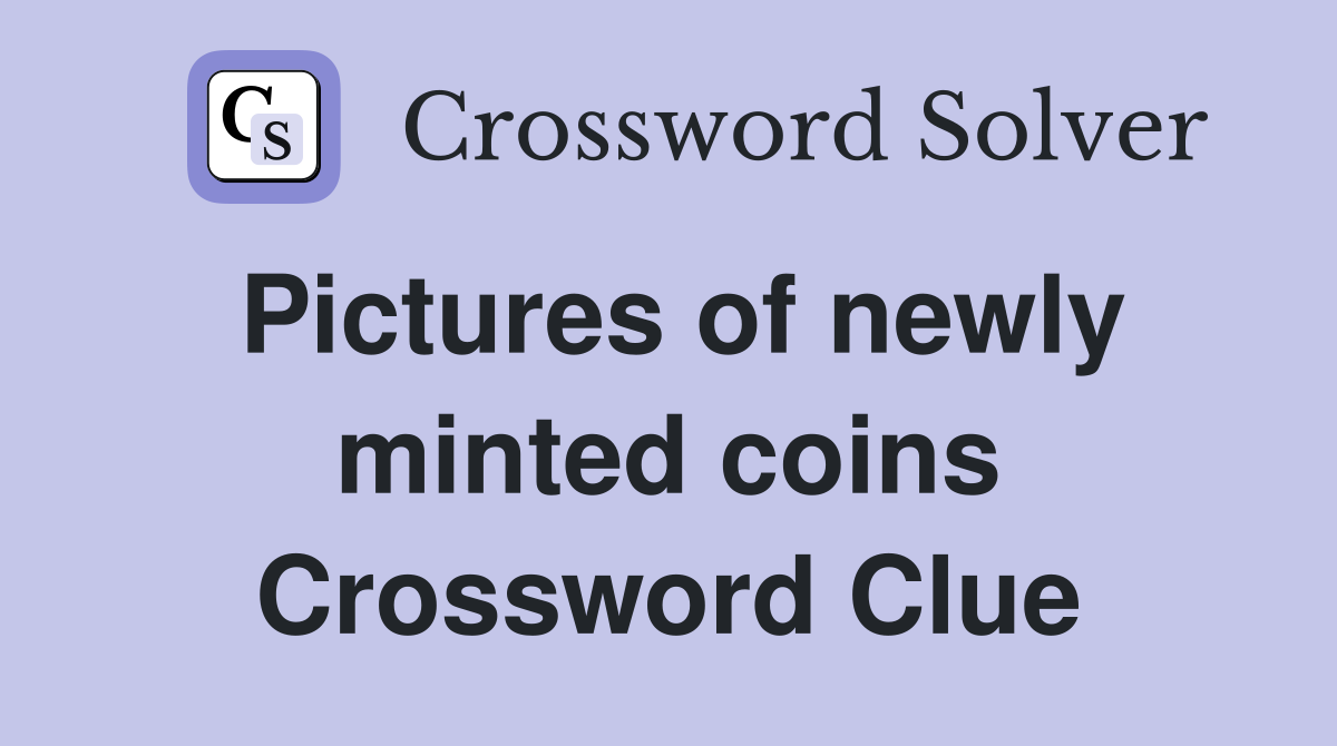 Pictures of newly minted coins Crossword Clue