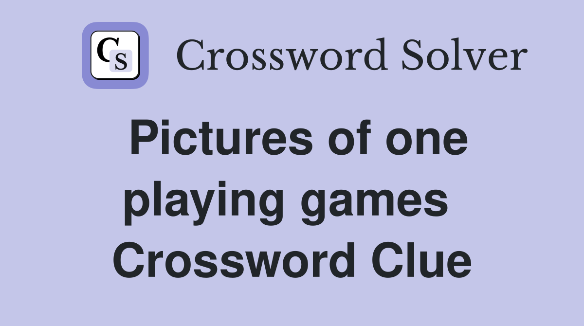 Pictures of one playing games  Crossword Clue