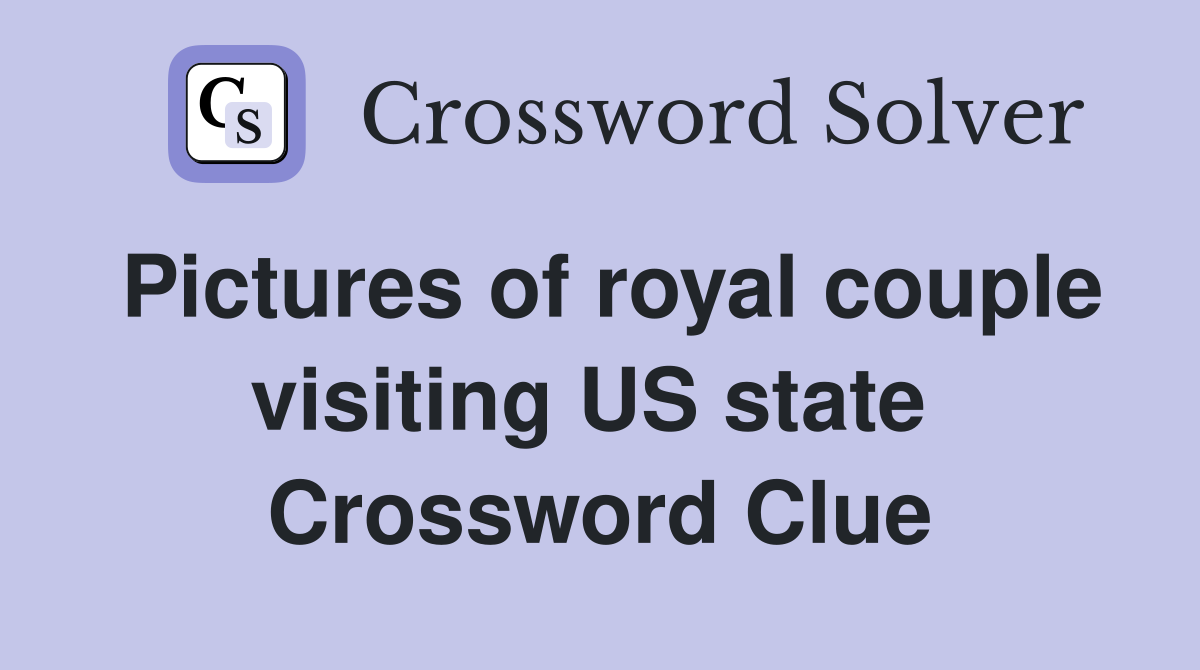 Pictures of royal couple visiting US state  Crossword Clue
