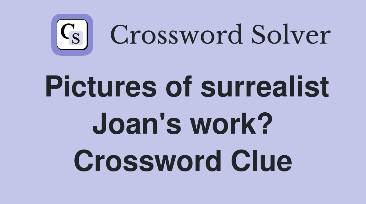 Pictures of surrealist Joan's work? Crossword Clue