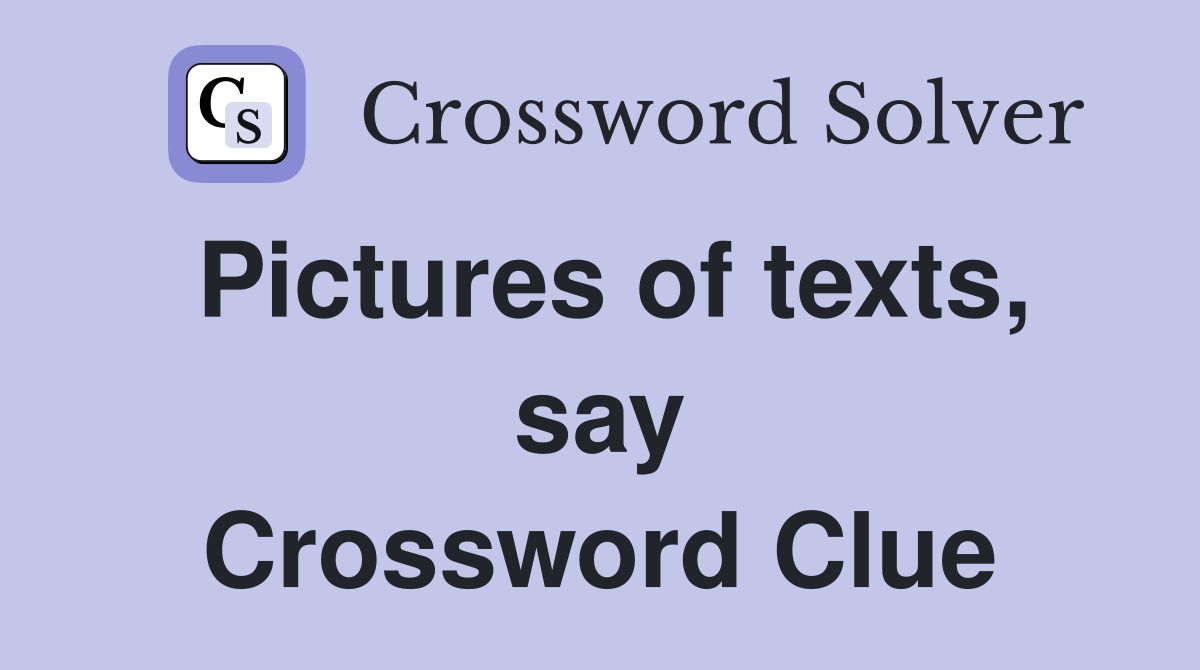 Pictures of texts, say Crossword Clue