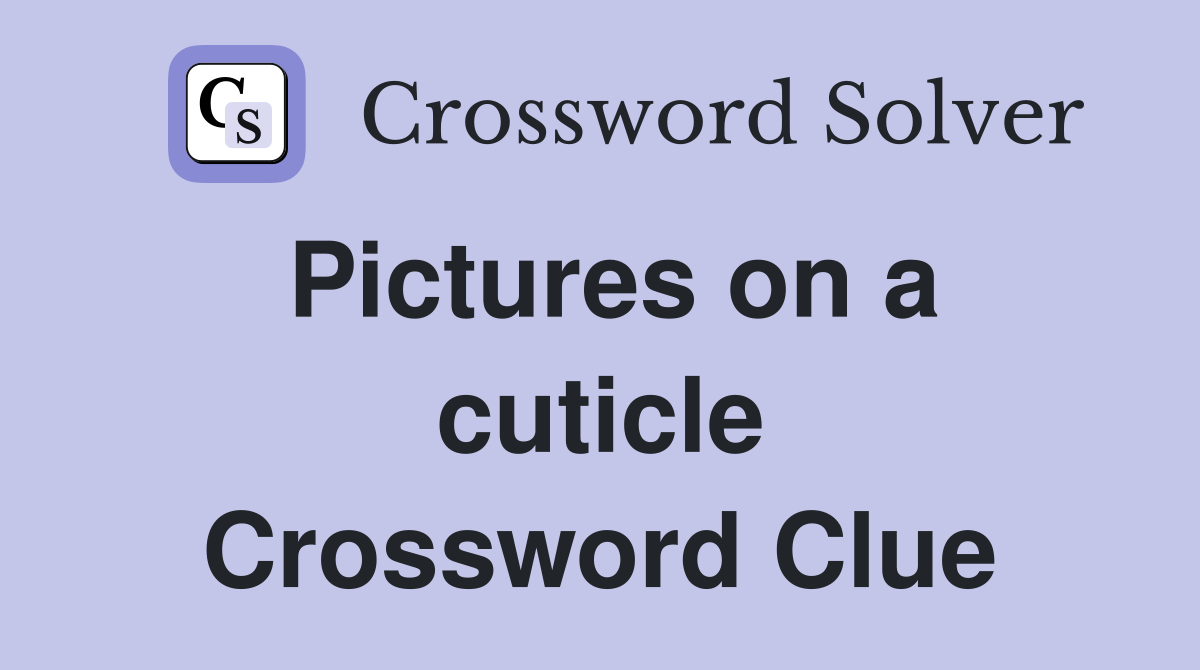 Pictures on a cuticle Crossword Clue