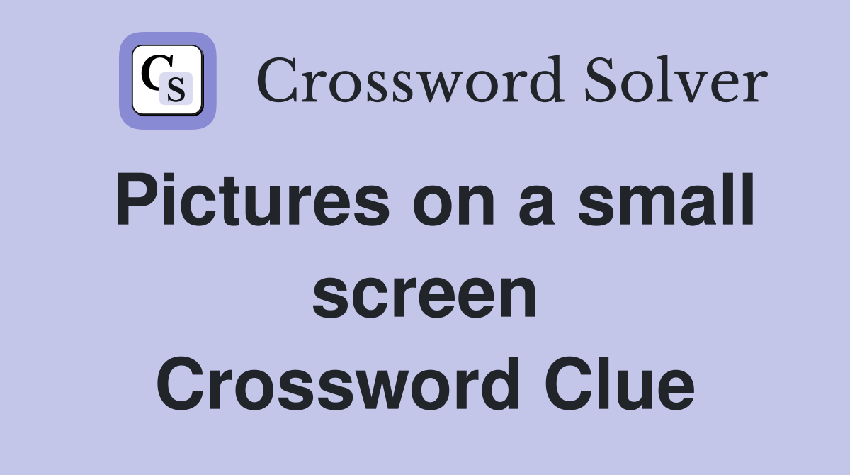 Pictures on a small screen Crossword Clue