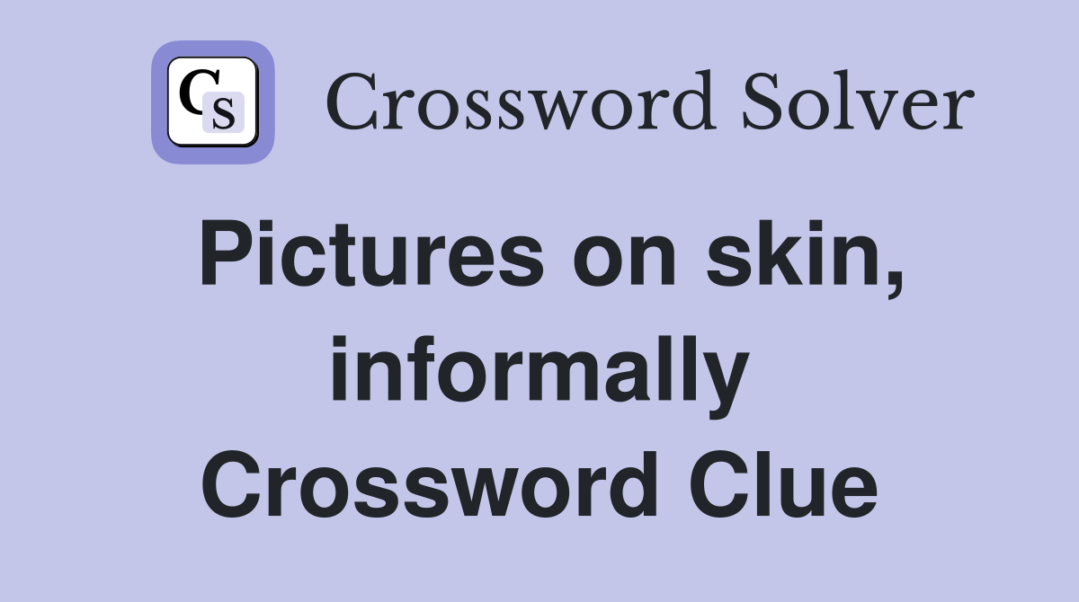 Pictures on skin, informally Crossword Clue