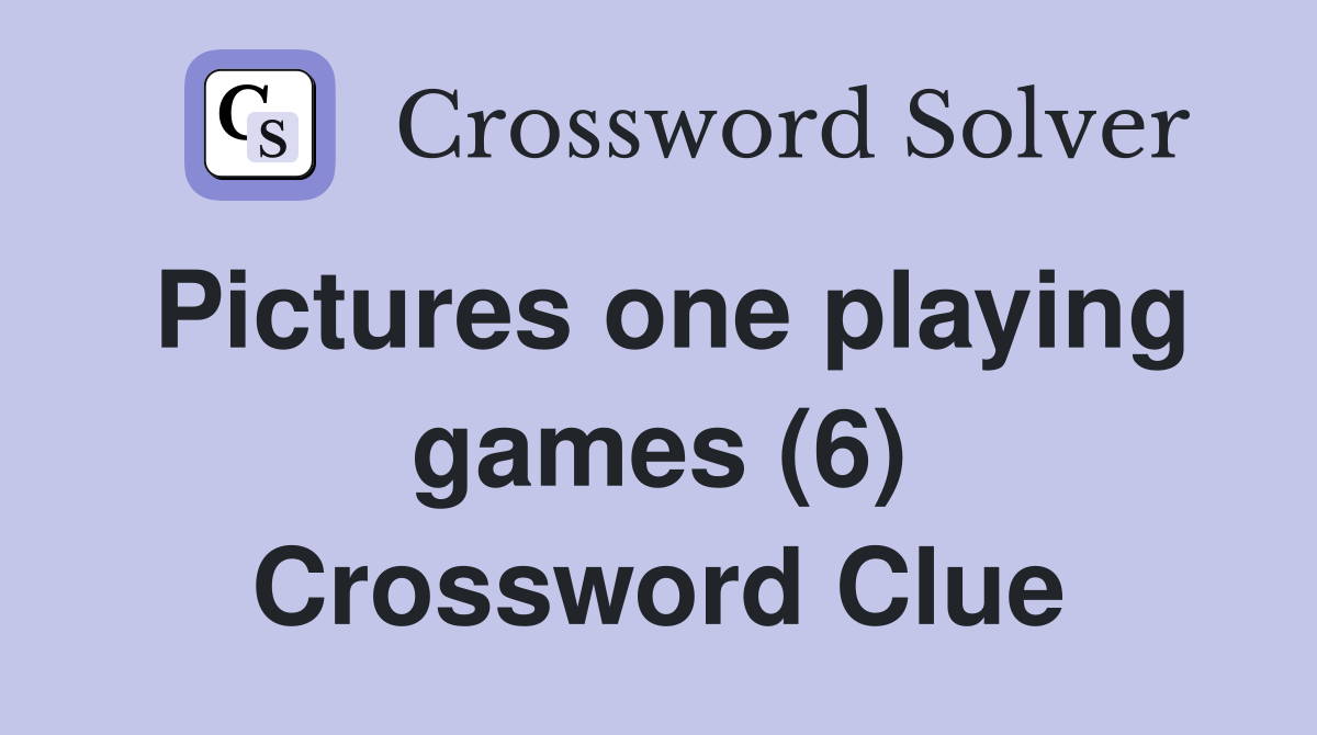 Pictures one playing games (6) Crossword Clue