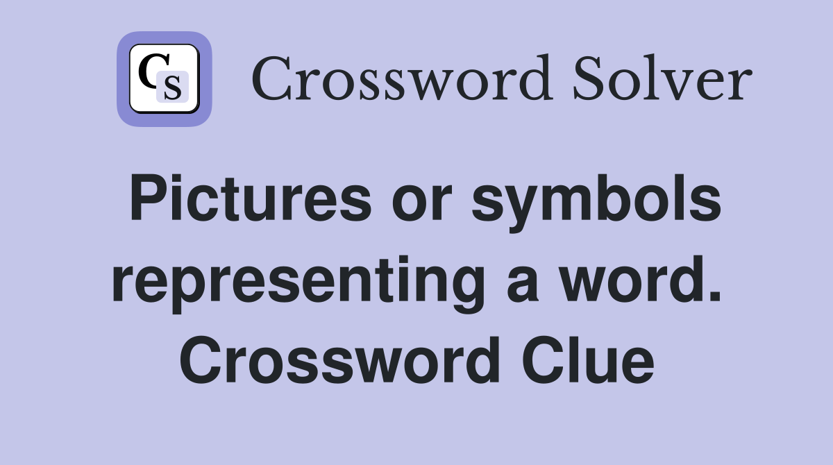 Pictures or symbols representing a word. Crossword Clue