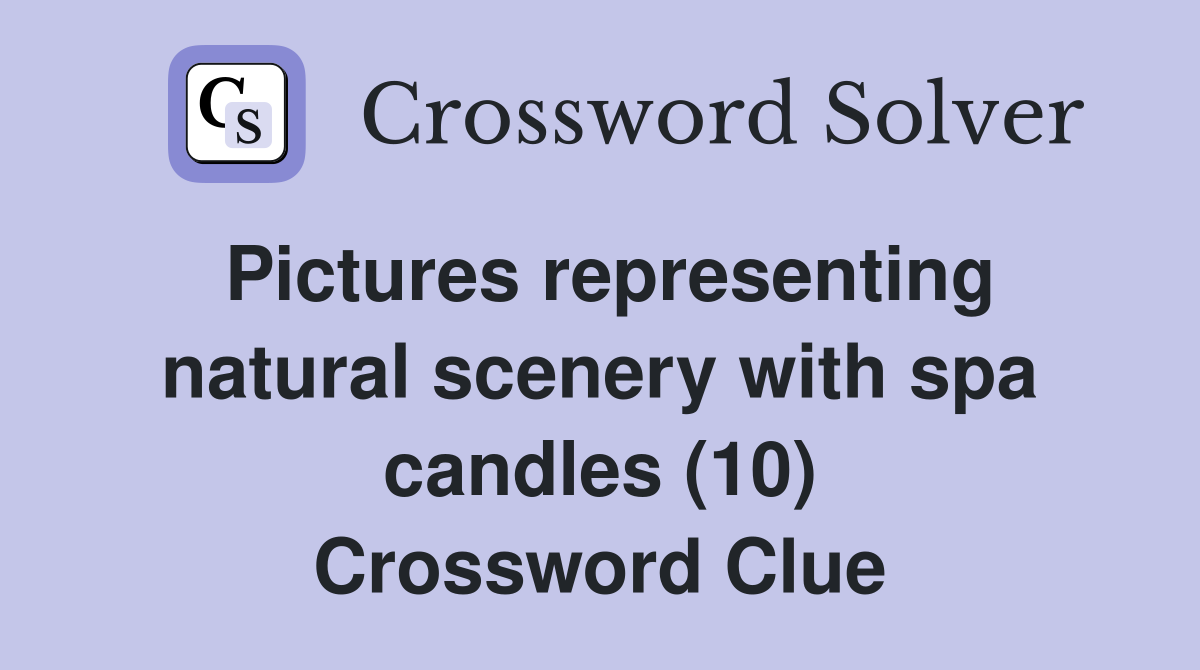 Pictures representing natural scenery with spa candles (10) Crossword Clue