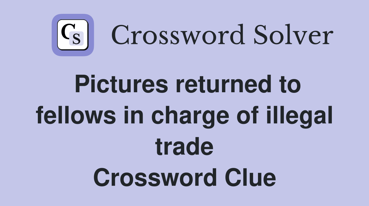 Pictures returned to fellows in charge of illegal trade Crossword Clue