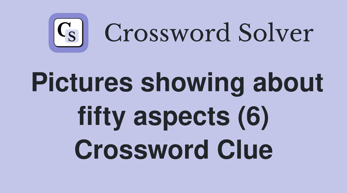 Pictures showing about fifty aspects (6) Crossword Clue
