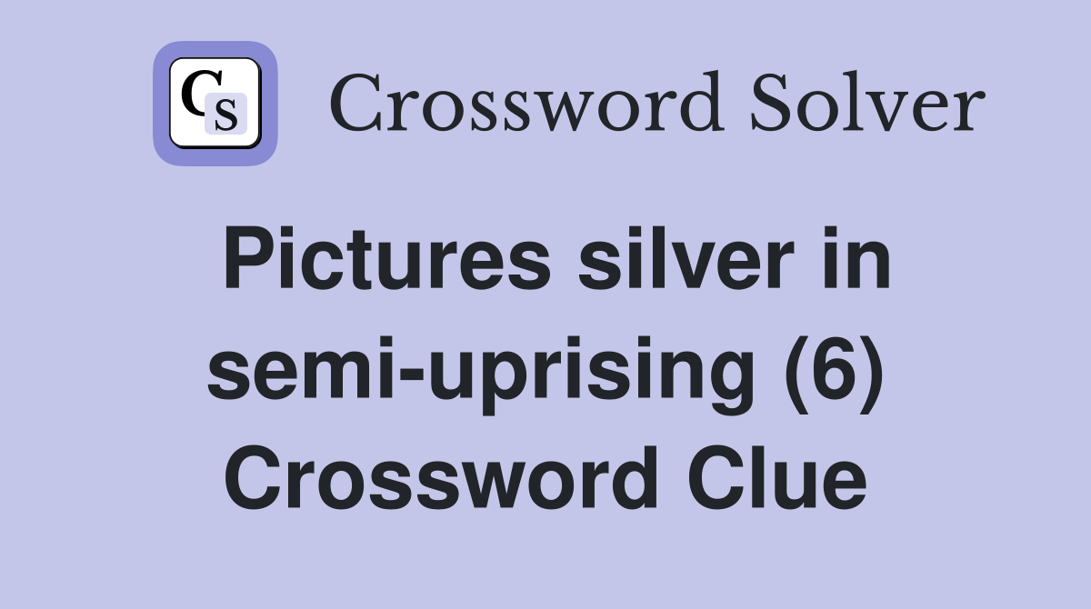 Pictures silver in semi-uprising (6) Crossword Clue