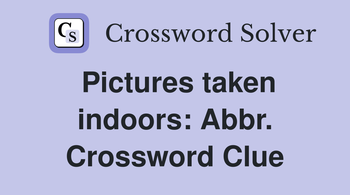 Pictures taken indoors: Abbr. Crossword Clue