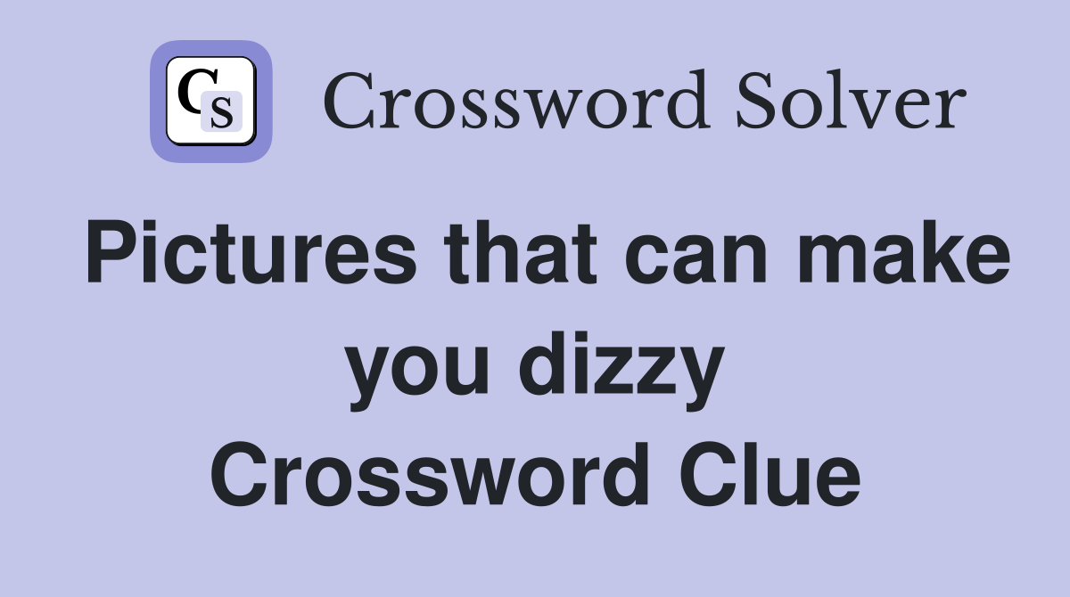 Pictures that can make you dizzy Crossword Clue