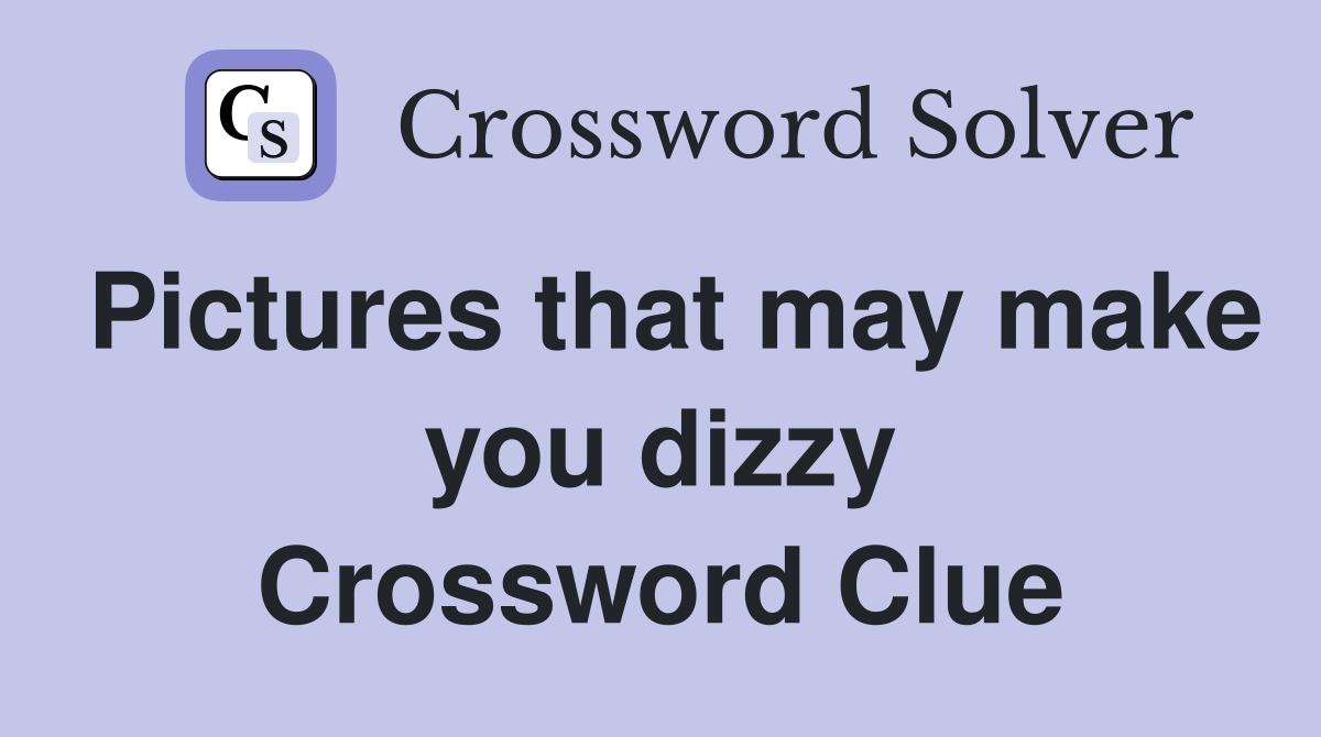 Pictures that may make you dizzy Crossword Clue